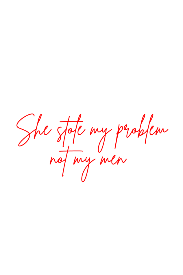 she stole my problem not my men