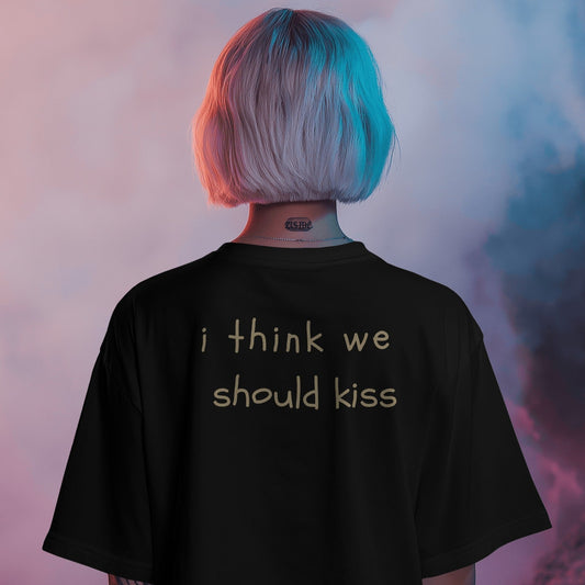 I think we should kiss